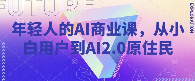 年轻人的AI商业课，从小白用户到AI2.0原住民-淘金日记