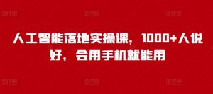 人工智能落地实操课,1000+人说好,会用手机就能用-淘金日记