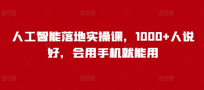 人工智能落地实操课,1000+人说好,会用手机就能用-淘金日记