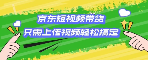 京东短视频带货，只需上传视频就搞定，小白轻松上手【揭秘】-淘金日记