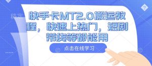 快手卡MT2.0搬运教程,快速上热门,短剧带货等都能用-淘金日记