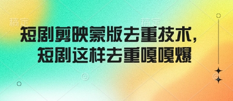 短剧剪映蒙版去重技术,短剧这样去重嘎嘎爆-淘金日记