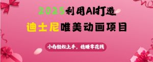 2025利用AI打造迪士尼唯美动画项目,小白轻松上手,稳挣零花钱-淘金日记