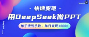 用DeepSeek做PPT,快速变现,单子接到手软,单日变现多张-淘金日记