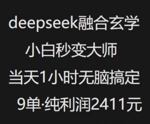 抖音小红书deepseek融合玄学,纯小白秒变大师,当天1小时无脑搞定9单,纯利润上千-淘金日记