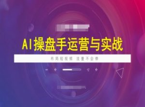 AI操盘手运营实战课程,布局短祝频,流量不会停-淘金日记