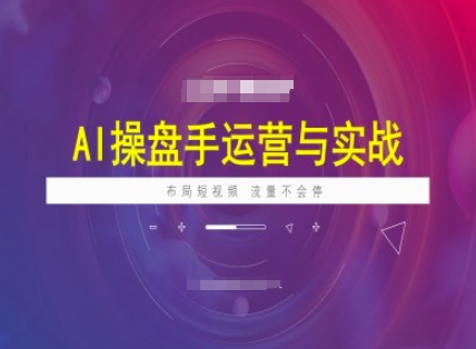 AI操盘手运营实战课程，布局短祝频，流量不会停-淘金日记