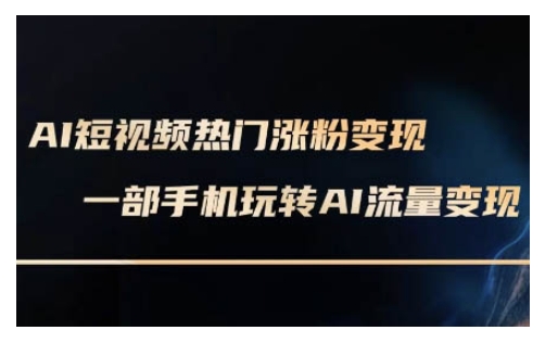 AI数字人制作短视频超级变现实操课，一部手机玩转短视频变现(更新2月)-淘金日记