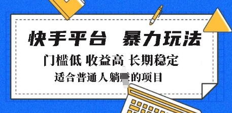 2025年暴力玩法，快手带货，门槛低，收益高，月躺入8k+【揭秘】-淘金日记