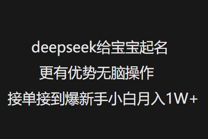 deepseek给宝宝起名更有优势无脑操作接单接到爆新手小白月入1W+-淘金日记