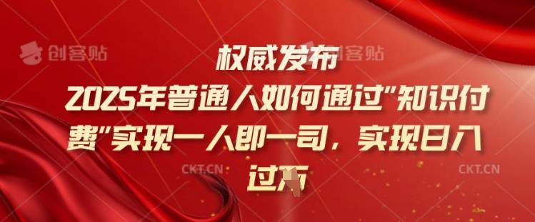 2025年普通人如何通过知识付费实现一人即一司,实现日入过千【揭秘】-淘金日记