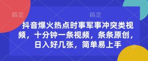 抖音爆火热点时事军事冲突类视频,十分钟一条视频,条条原创,日入好几张,简单易上手-淘金日记