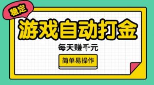 游戏自动打金搬砖项目,每天收益多张,很稳定,简单易操作【揭秘】-淘金日记
