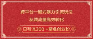跨平台一键式暴力引流玩法，私域流量高效转化日引流300 +精准创业粉-淘金日记