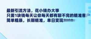 最新引流方法,花小钱办大事,只需1块钱每天让你每天都有聊不完的精准客户 简单粗暴,长期精准-淘金日记