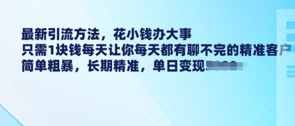 最新引流方法,花小钱办大事,只需1块钱每天让你每天都有聊不完的精准客户 简单粗暴,长期精准-淘金日记