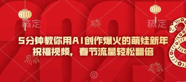 5分钟教你用AI创作爆火的萌娃新年祝福视频,春节流量轻松翻倍-淘金日记