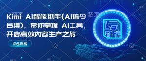 Kimi AI智能助手(AI指令合集),带你掌握AI工具,开启高效内容生产之旅-淘金日记