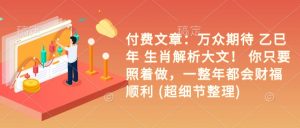 付费文章：万众期待 乙巳年 生肖解析大文！ 你只要照着做，一整年都会财福顺利 (超细节整理)-淘金日记