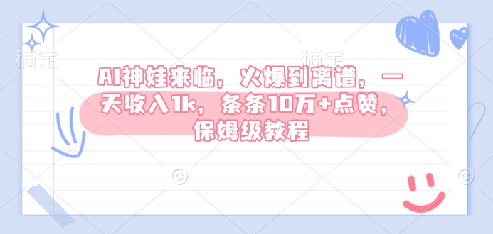 AI神娃来临,火爆到离谱,一天收入1k,条条10万+点赞,保姆级教程-淘金日记