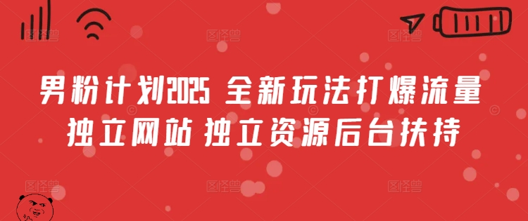 男粉计划2025  全新玩法打爆流量 独立网站 独立资源后台扶持【揭秘】-淘金日记