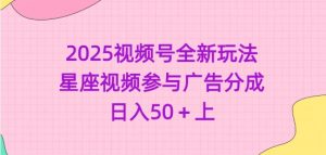 2025视频号全新玩法-星座视频参与广告分成，日入50+上-淘金日记