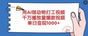 用Ai做动物打工视频，千万播放量爆款视频，单日变现多张-淘金日记