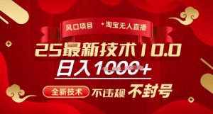 2025年淘宝无人直播带货10.0,全新技术,不违规,不封号,纯小白操作,日入多张【揭秘】-淘金日记