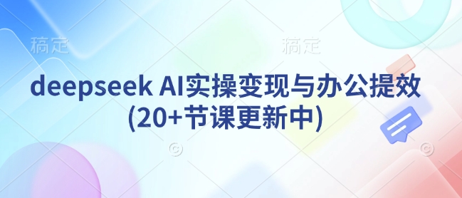 deepseek AI实操变现与办公提效(20+节课更新中)-淘金日记