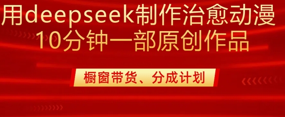 用deepseek制作治愈系漫剪，20分钟一部纯原创作品，多种变现渠道外面收费980-淘金日记