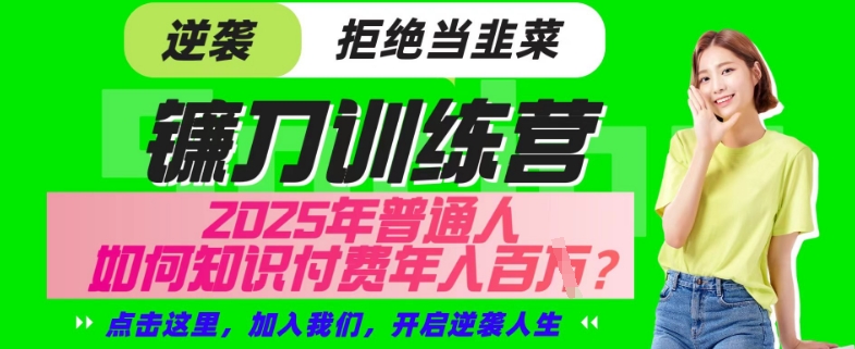 【网创项目终点站-镰刀训练营超级IP合伙人】25年普通人如何通过“知识付费”年入百个-仅此一版【揭秘】-淘金日记