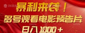 暴利来袭，多号观看电影预告片，可以批量可矩阵，日入多张-淘金日记
