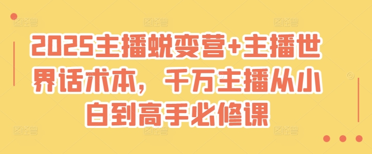 2025主播蜕变营+主播世界话术本,千万主播从小白到高手必修课-淘金日记