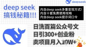 用DeepSeek日洗百篇公众号文章,轻松日引300+创业粉,卖项目月入1w+-淘金日记