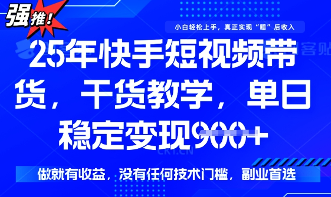25年最新快手短视频带货,单日稳定变现900+,没有技术门槛,做就有收益【揭秘】-淘金日记