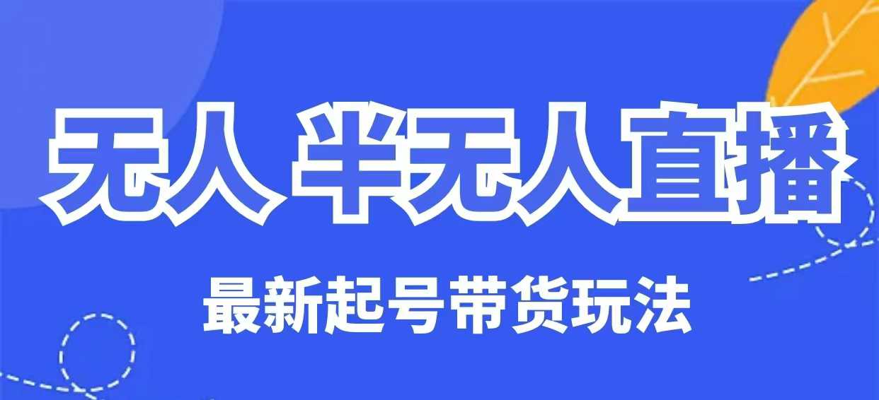 无人半无人直播最新起号带货玩法,全是干货(保姆级教程)-淘金日记
