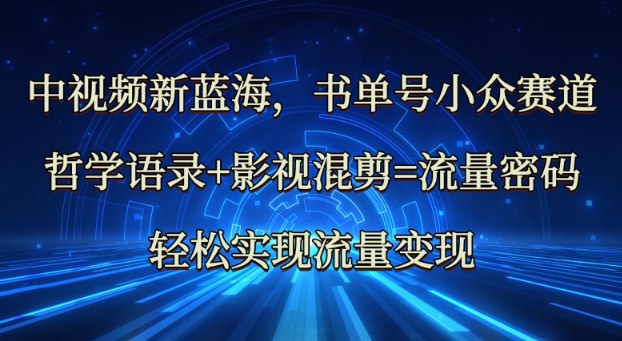 中视频新蓝海:哲学语录+影视混剪=流量密码,轻松实现流量变现-淘金日记