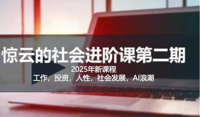 2025惊云社会进阶课(全新课程),如果你要让自己的人生变清晰化社会化的话 这是我必推的一门课-淘金日记