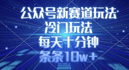 公众号新赛道玩法，冷门玩法，每天十分钟，条条10w+-淘金日记