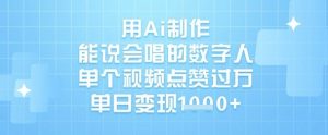 用Ai制作能说会唱的数字人,单个视频点赞过W,单日变现1k-淘金日记