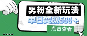 最新男粉暴力变现项目实操版教程，小白也能轻松上手，月入1w【揭秘】-淘金日记