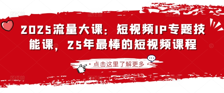 2025流量大课:短视频IP专题技能课,25年最棒的短视频课程-淘金日记