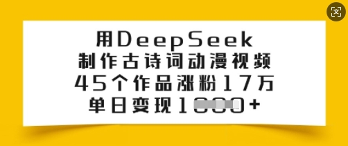 用DeepSeek制作古诗词动漫视频,45个作品涨粉17万,单日变现多张-淘金日记
