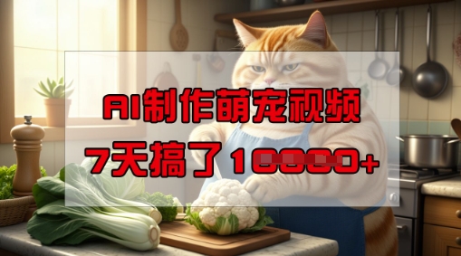 靠AI制作萌宠视频,操作简单门槛低,有手机就行,7天搞了1W-淘金日记