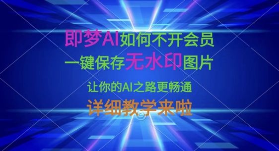 即梦AI如何不开会员,一键保存无水印图片,让你的AI之路更畅通,详细教学来啦-淘金日记
