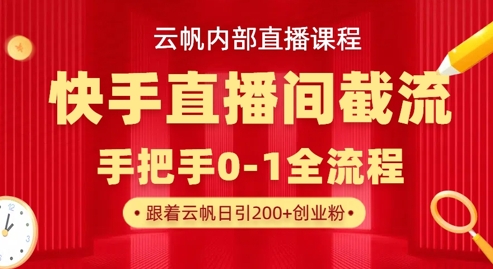 云帆内部直播课·快手直播间截流玩法，日引100+创业粉-淘金日记