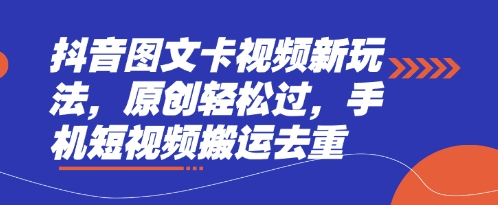 抖音图文卡视频新玩法，原创轻松过，手机短视频搬运去重-淘金日记
