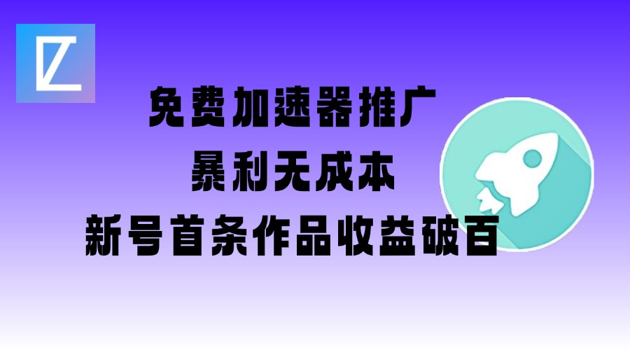 免费加速器推广项目_新号首条作品收益破百【图文+视频+2w字教程】-淘金日记
