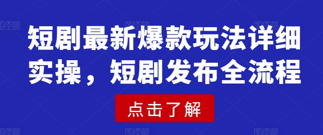 短剧最新爆款玩法详细实操,短剧发布全流程-淘金日记