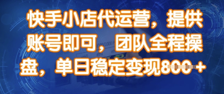 快手小店代运营,提供账号即可,团队全程操盘,单日稳定变现8张【揭秘】-淘金日记